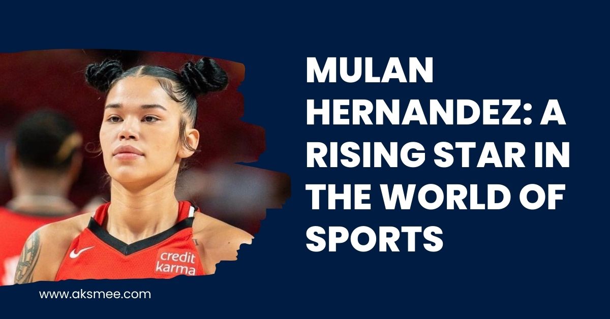 Mulan Hernandez: A Rising Star in the World of Sports