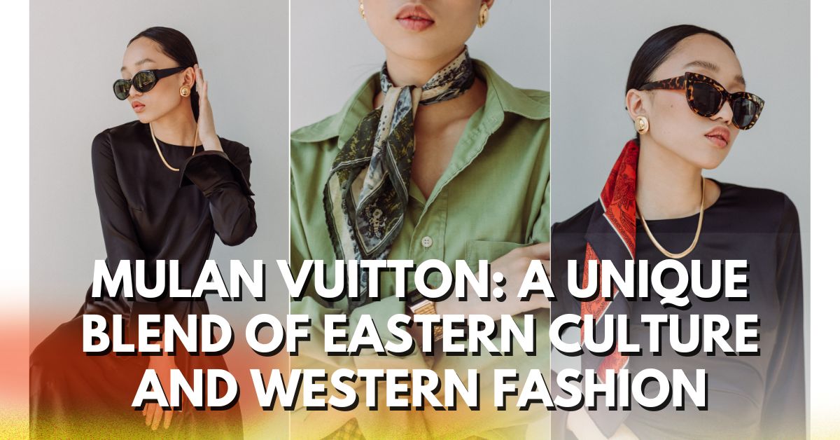 Mulan Vuitton: A Unique Blend of Eastern Culture and Western Fashion