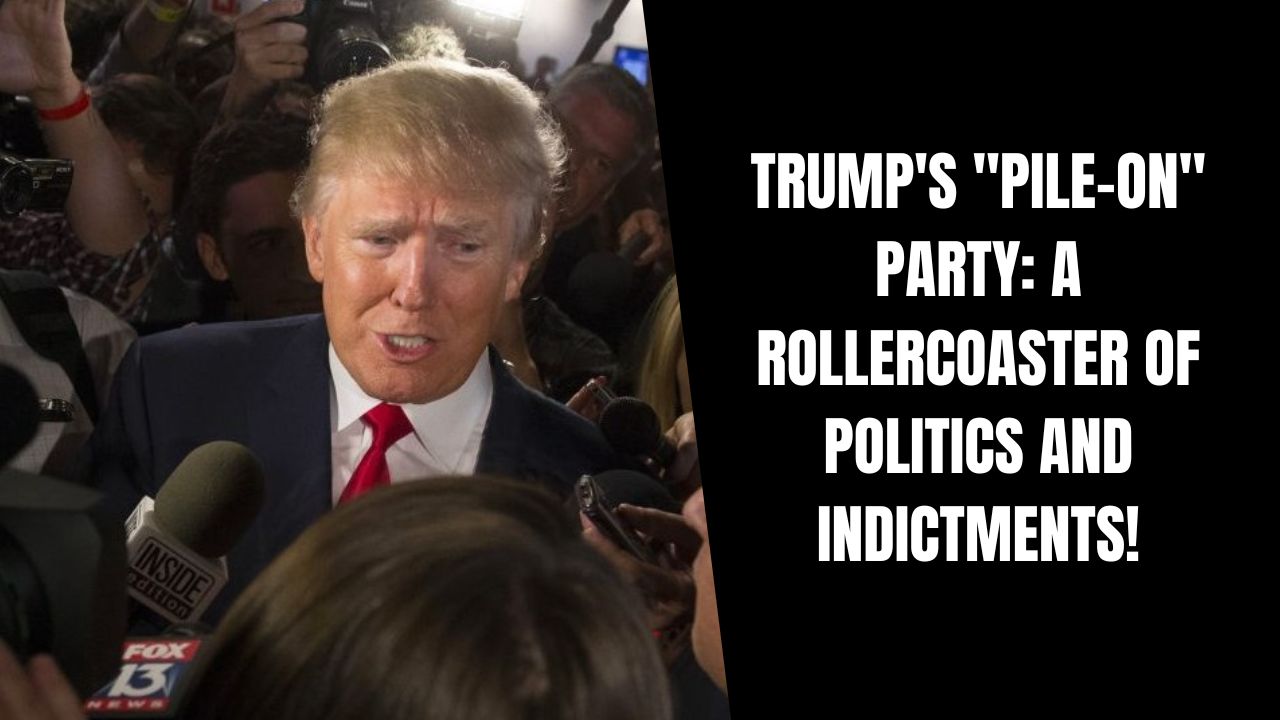 Trump's "Pile-On" Party: A Rollercoaster of Politics and Indictments!
